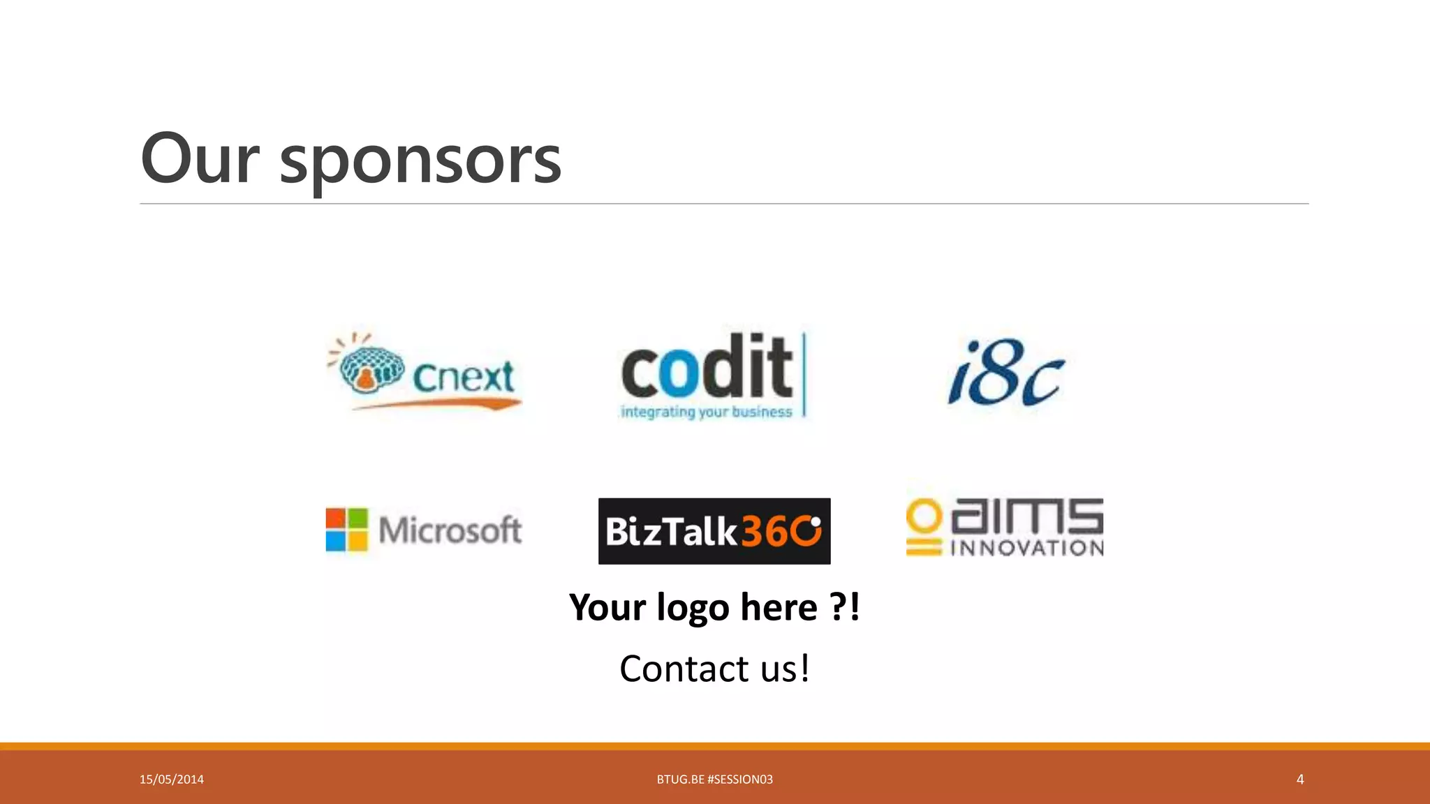 Our sponsors
Your logo here ?!
Contact us!
15/05/2014 BTUG.BE #SESSION03 4
 