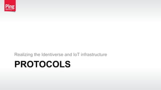 PROTOCOLS
Realizing the Identiverse and IoT infrastructure
 