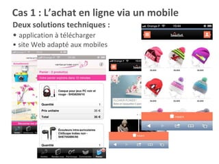 Deux solutions techniques :
• application à télécharger
• site Web adapté aux mobiles
Cas 1 : L’achat en ligne via un mobile
 