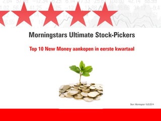 Morningstars Ultimate Stock-Pickers
Top 10 New Money aankopen in eerste kwartaal
Bron: Morningstar 15/5/2014
 