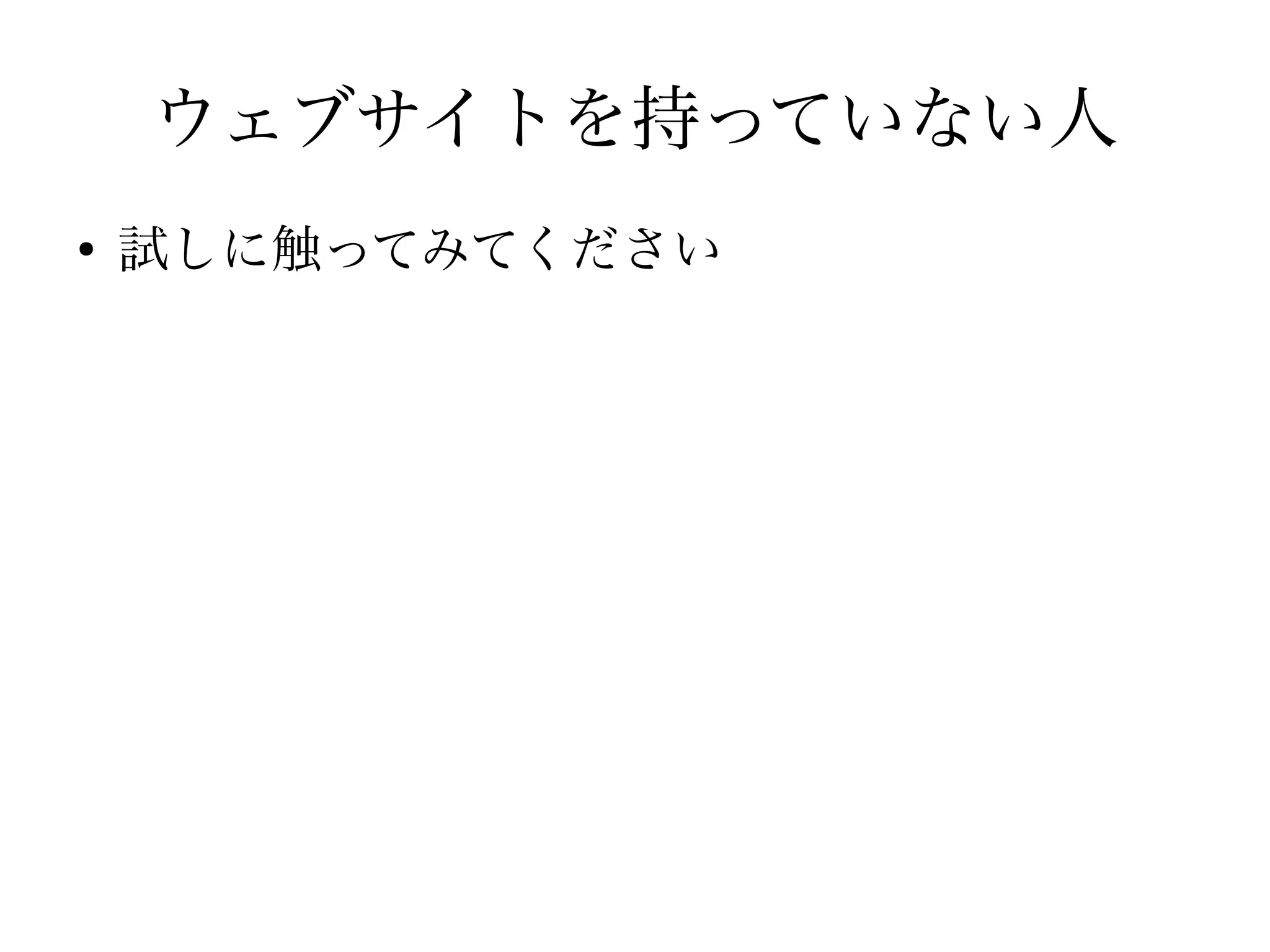 ウェブサイトを持っていない人
●
試しに触ってみてください
 