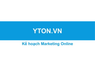YTON.VN
Kế hoạch Marketing Online
 