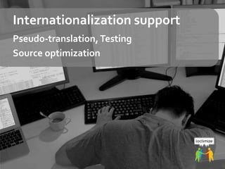 ETUG 2014, May 16, 2014 – Daniel Zielinski, Loctimize
Internationalization support
Pseudo-translation,Testing
Source optimization
 