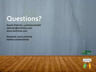 ETUG 2014, May 16, 2014 – Daniel Zielinski, Loctimize
Questions?
Daniel Zielinski, Loctimize GmbH
zielinski@loctimize.com
www.loctimize.com
facebook.com/Loctimize
twitter.com/loctimize
 