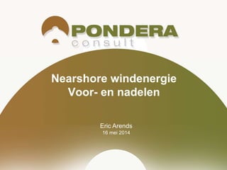 Eric Arends
16 mei 2014
Nearshore windenergie
Voor- en nadelen
 