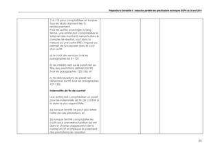 Préparation à Solvabilité II : traduction partielle des spécifications techniques EIOPA du 30 avril 2014
21
116-119 pour comptabiliser et évaluer
tous les droits donnant lieu à
remboursement.
Pour les autres avantages à long
terme, une entité doit comptabiliser le
total net des montants suivants dans le
compte de résultat, sauf dans la
mesure où une autre IFRS s’impose ou
permet de l'incorporer dans le coût
d'un actif:
a) le coût des services (voir les
paragraphes 66 à 112);
b) les intérêts nets sur le passif net au
titre des prestations définies (actif)
(voir les paragraphes 123-126); et
c) les réévaluations du passif net
déterminé (actif) (voir les paragraphes
127-130).
Indemnités de fin de contrat
Une entité doit comptabiliser un passif
pour les indemnités de fin de contrat à
la date la plus rapprochée :
(a) lorsque l'entité ne peut plus retirer
l'offre de ces prestations; et
(b) lorsque l'entité comptabilise les
coûts pour une restructuration qui est
dans le champ d'application de la
norme IAS 37 et implique le paiement
des prestations de cessation
 