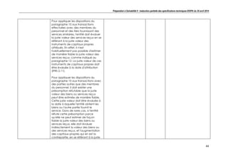 Préparation à Solvabilité II : traduction partielle des spécifications techniques EIOPA du 30 avril 2014
44
Pour appliquer les dispositions du
paragraphe 10 aux transactions
effectuées avec des membres du
personnel et des tiers fournissant des
services similaires, l'entité doit évaluer
la juste valeur des services reçus en se
référant à la juste valeur des
instruments de capitaux propres
attribués. En effet, il n'est
habituellement pas possible d'estimer
de manière fiable la juste valeur des
services reçus, comme indiqué au
paragraphe 12. La juste valeur de ces
instruments de capitaux propres doit
être évaluée à la date d'attribution
(IFRS 2.11).
Pour appliquer les dispositions du
paragraphe 10 aux transactions avec
des parties autres que des membres
du personnel, il doit exister une
présomption réfutable que la juste
valeur des biens ou services reçus
peut être estimée de manière fiable.
Cette juste valeur doit être évaluée à
la date à laquelle l'entité obtient les
biens ou l'autre partie fournit le
service. Dans de rares cas, si l'entité
réfute cette présomption parce
qu'elle ne peut estimer de façon
fiable la juste valeur des biens ou
services reçus, elle doit évaluer
indirectement la valeur des biens ou
des services reçus, et l'augmentation
des capitaux propres qui en est la
contrepartie, en se référant à la juste
 