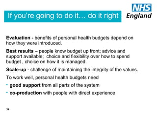 If you’re going to do it… do it right
34
Evaluation - benefits of personal health budgets depend on
how they were introduc...