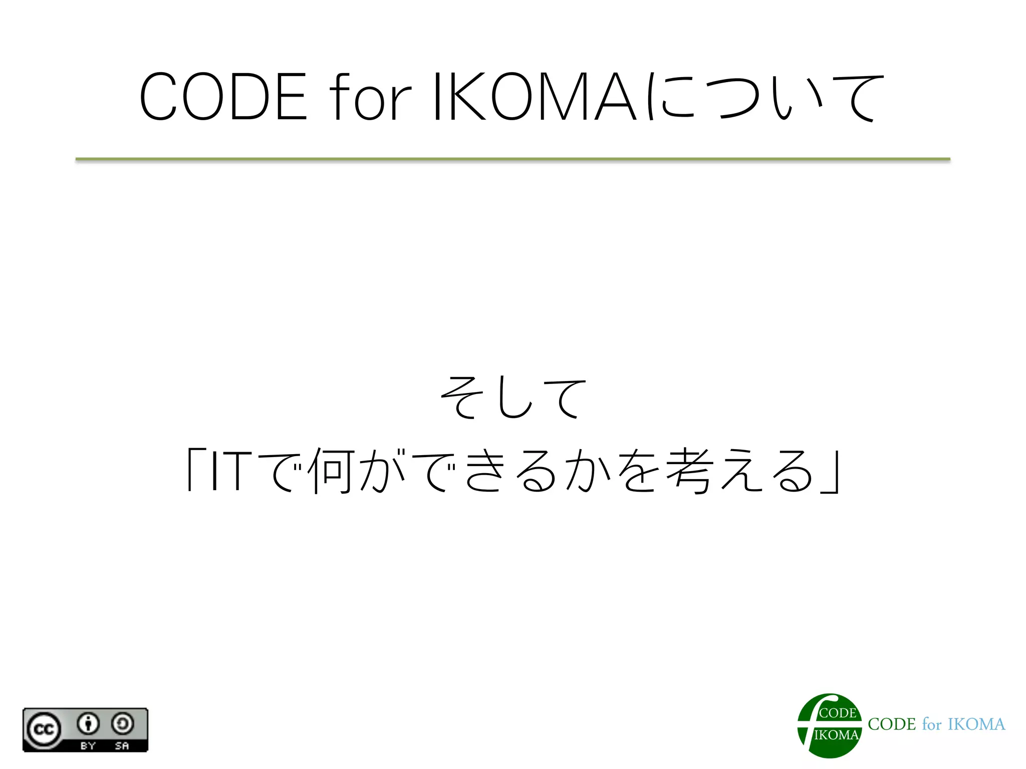 CODE for IKOMAについて
そして
「ITで何ができるかを考える」
 
