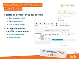 15
Rester en contact avec ses clients :
 Segmentation client
 Tâches et rappels
 Processus de ventes
Des fonctionnalités
orientées -commerce
 Panier abandonné
 Suivi utilisateur
 