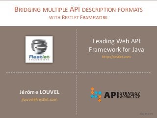 BRIDGING MULTIPLE API DESCRIPTION FORMATS
WITH RESTLET FRAMEWORK
Leading Web API
Framework for Java
http://restlet.com
May 20, 2014
Jérôme LOUVEL
jlouvel@restlet.com
 
