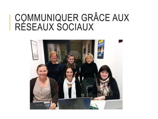 COMMUNIQUER GRÂCE AUX
RÉSEAUX SOCIAUX
 
