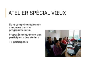 ATELIER SPÉCIAL VŒUX
Date complémentaire non
annoncée dans le
programme initial
Proposée uniquement aux
participants des ateliers
16 participants
 