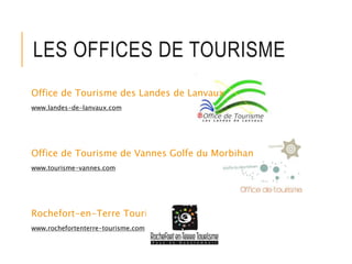 LES OFFICES DE TOURISME
Office de Tourisme des Landes de Lanvaux
www.landes-de-lanvaux.com
Office de Tourisme de Vannes Golfe du Morbihan
www.tourisme-vannes.com
Rochefort-en-Terre Tourisme
www.rochefortenterre-tourisme.com
 