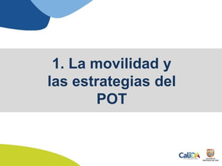 1. La movilidad y
las estrategias del
POT
 