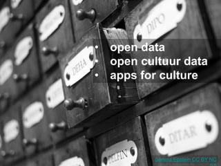 Serena Epstein CC BY NC
• open data
• open cultuur data
• apps for culture
 
