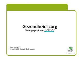 Tweedaagse Leidinggevenden
februari 2014 - Massembre
Gezondheidszorg
Dinergesprek met
Marc Justaert
20 mei 2014 – Faculty Club Leuven
 
