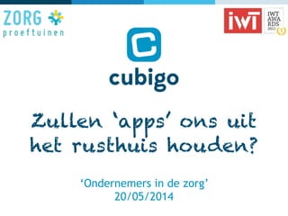 Zullen ‘apps’ ons uit
het rusthuis houden?!
!
‘Ondernemers in de zorg’
20/05/2014
 