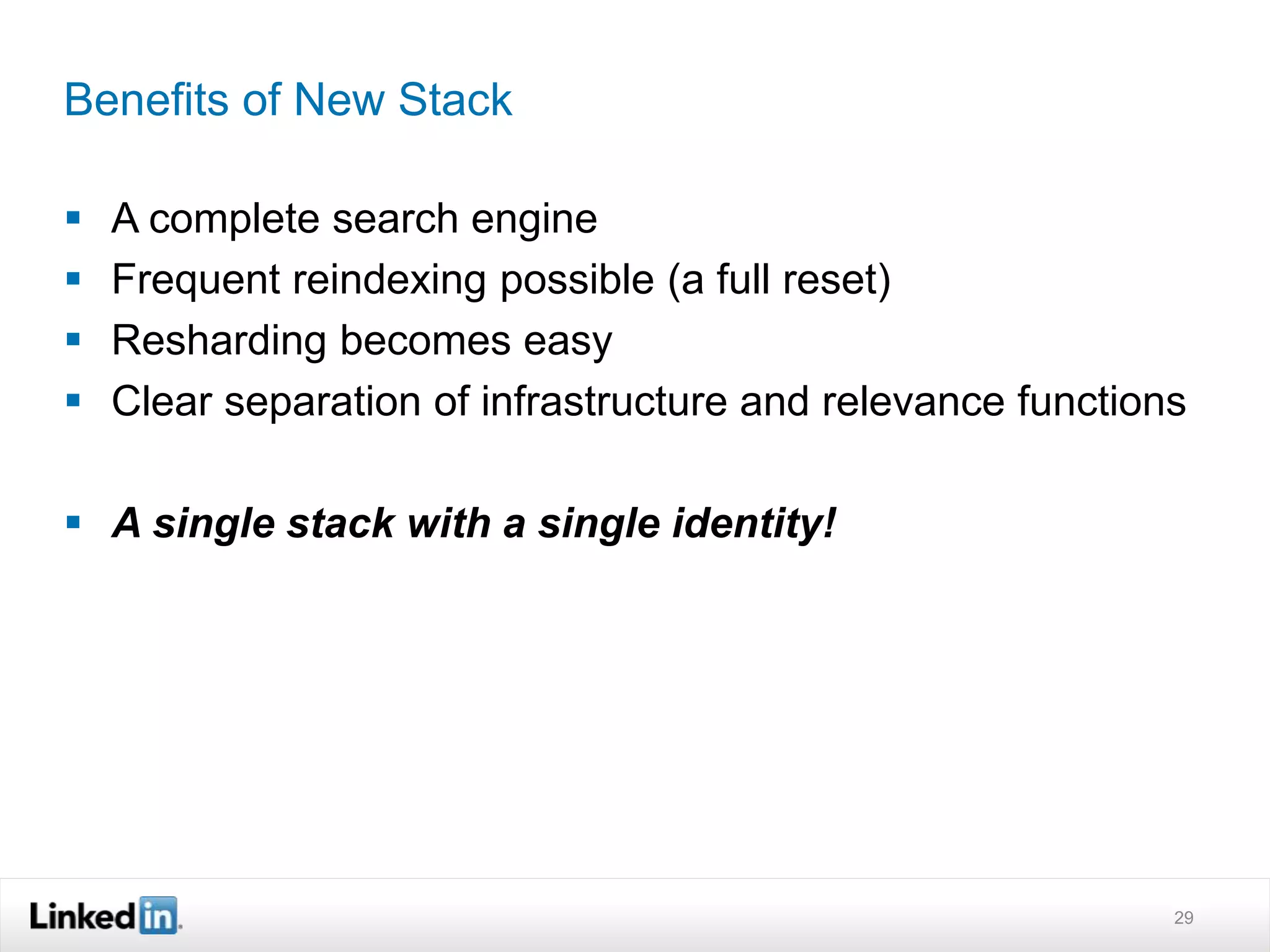 Benefits of New Stack
 A complete search engine
 Frequent reindexing possible (a full reset)
 Resharding becomes easy
 Clear separation of infrastructure and relevance functions
 A single stack with a single identity!
29
 