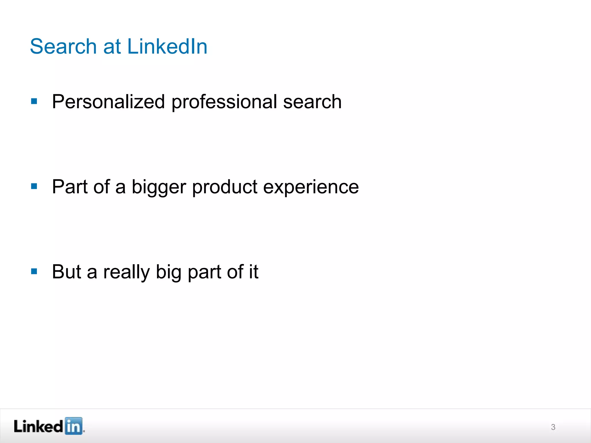 Search at LinkedIn
 Personalized professional search
 Part of a bigger product experience
 But a really big part of it
3
 