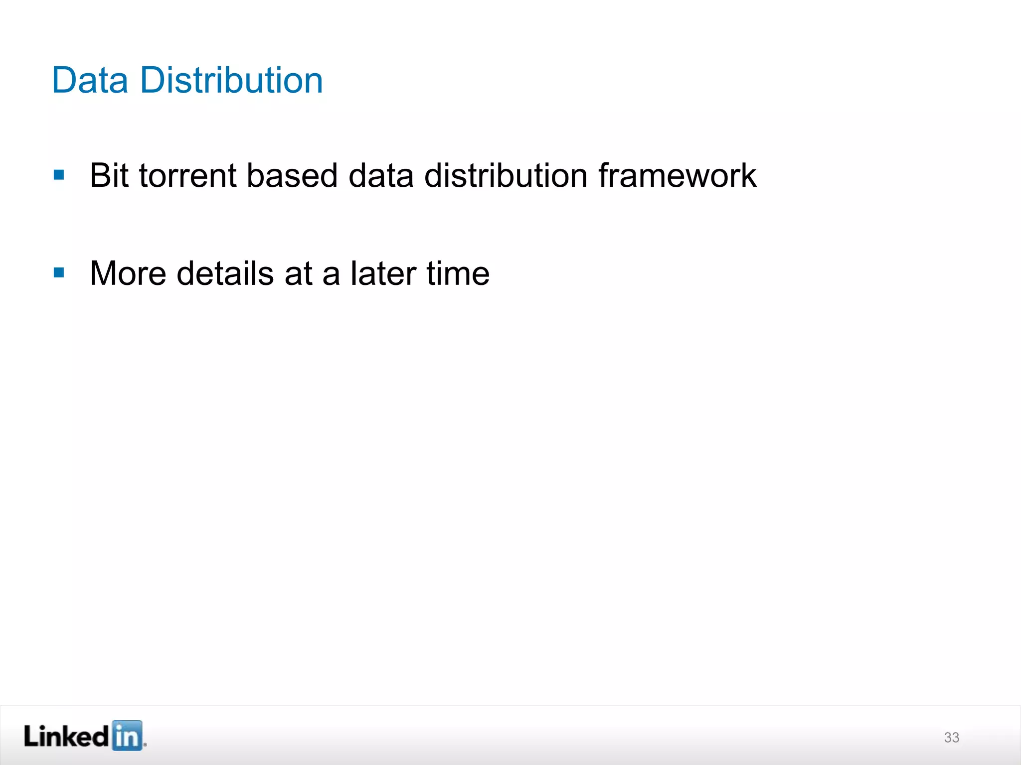 Data Distribution
 Bit torrent based data distribution framework
 More details at a later time
33
 