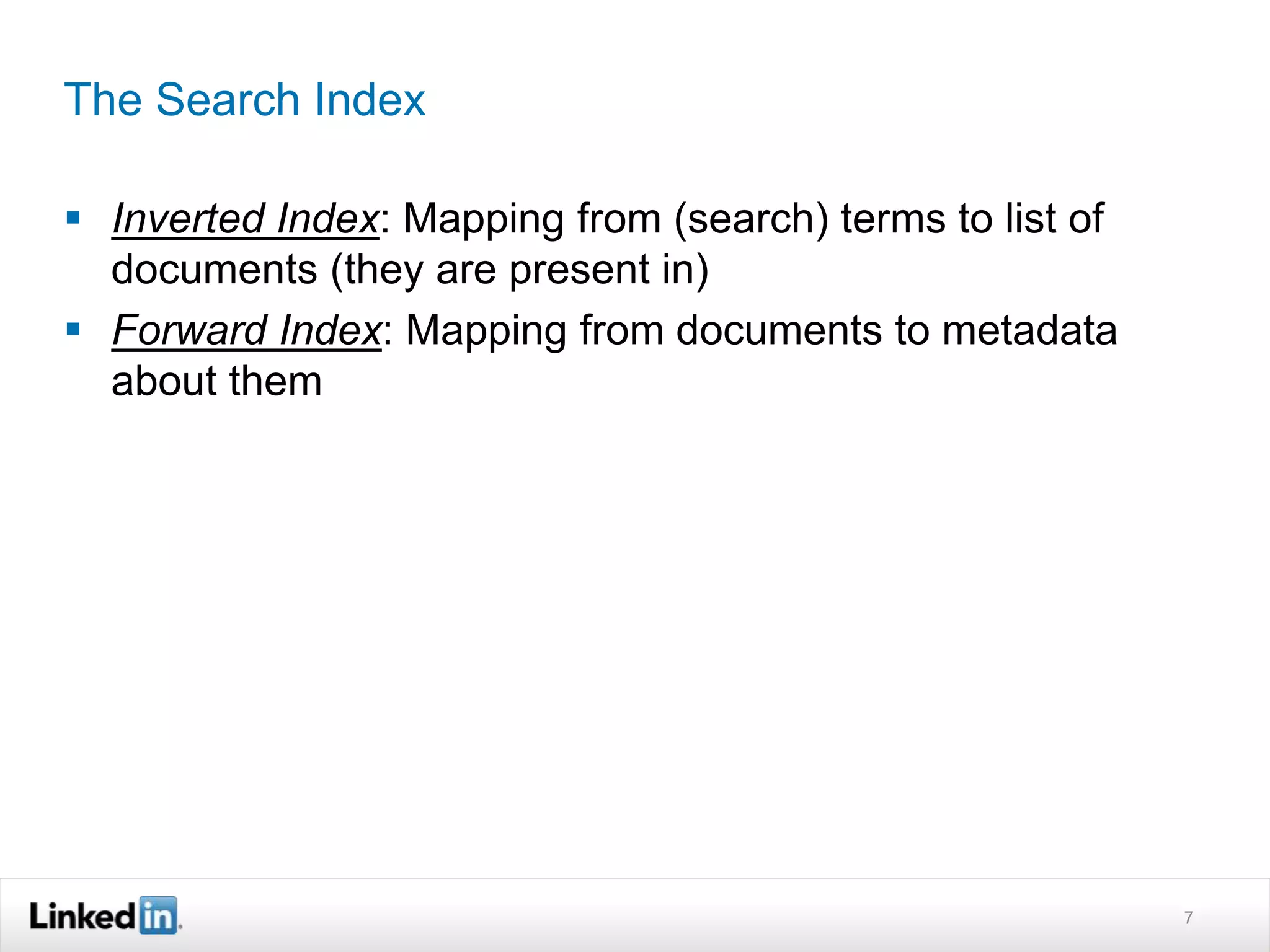 The Search Index
 Inverted Index: Mapping from (search) terms to list of
documents (they are present in)
 Forward Index: Mapping from documents to metadata
about them
7
 