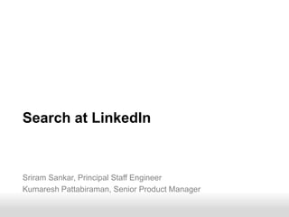Recruiting SolutionsRecruiting SolutionsRecruiting Solutions
Search at LinkedIn
Sriram Sankar, Principal Staff Engineer
Kumaresh Pattabiraman, Senior Product Manager
 