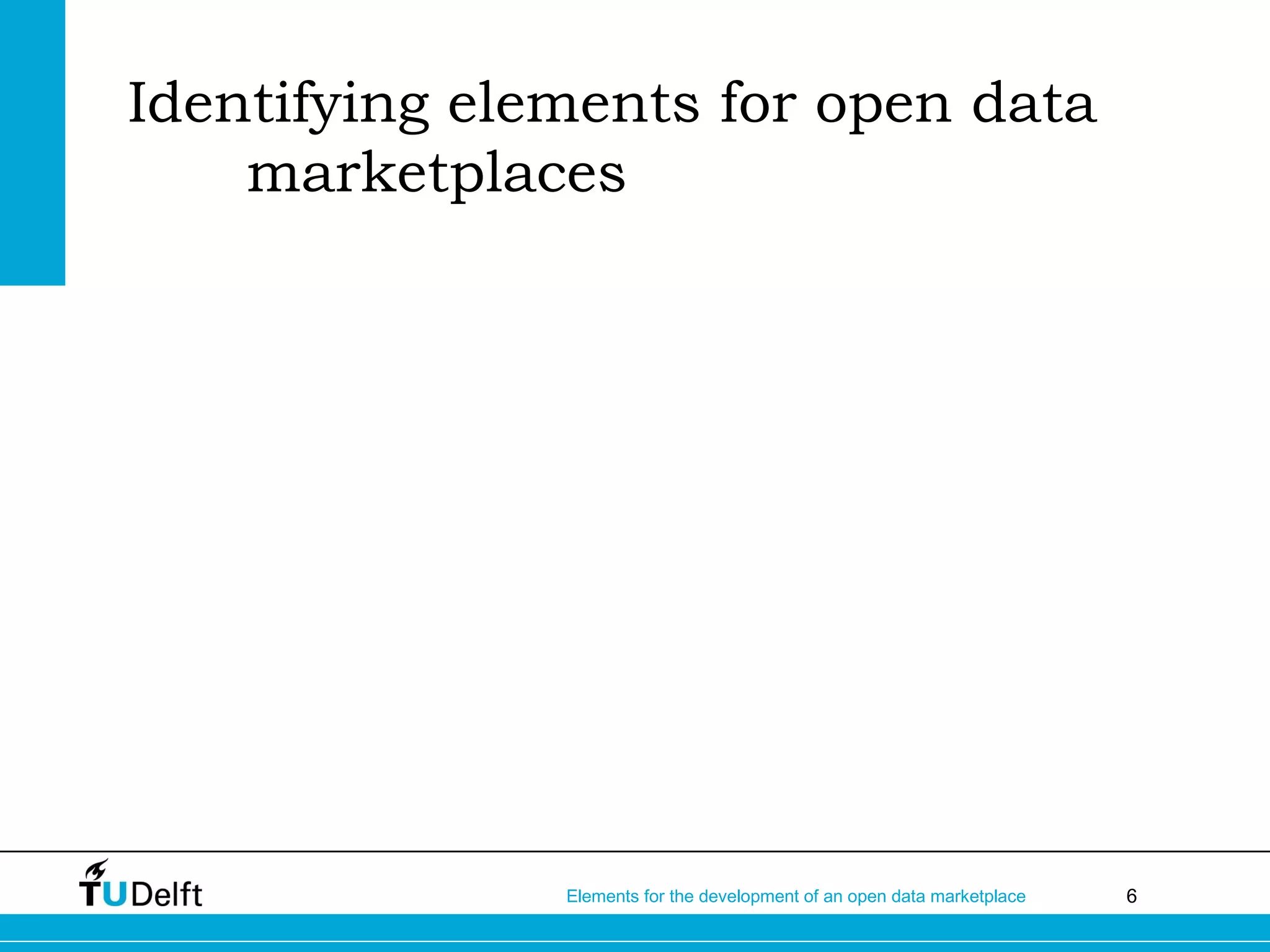 6Elements for the development of an open data marketplace
Identifying elements for open data
marketplaces
 