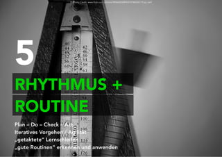 Projektkultur Folie 29
© Photo Credit: www.flickr.com/photos/48066826@N02/4786036110 pj_vanf
RHYTHMUS +
Plan – Do – Check – Act
Iteratives Vorgehen / Agilität
„getaktete“ Lernschleifen
„gute Routinen“ erkennen und anwenden
5
ROUTINE
 