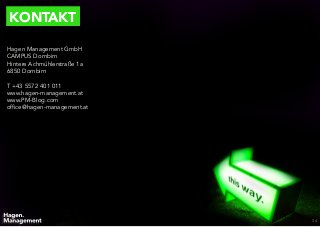 KONTAKT
34
Hagen Management GmbH
CAMPUS Dornbirn
Hintere Achmühlerstraße 1a
6850 Dornbirn
T +43 5572 401 011
www.hagen-management.at
www.PM-Blog.com
office@hagen-management.at
 