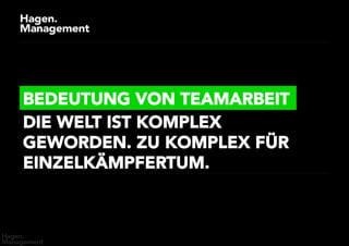 BEDEUTUNG VON TEAMARBEIT
DIE WELT IST KOMPLEX
GEWORDEN. ZU KOMPLEX FÜR
EINZELKÄMPFERTUM.
 