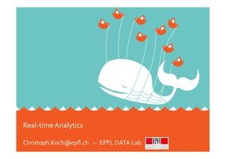 Real-­‐time	
  Analytics	
  
	
  
Christoph.Koch@epﬂ.ch	
  	
  	
  -­‐-­‐	
  	
  EPFL	
  DATA	
  Lab	
  
 