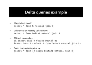 Delta	
  queries	
  example	
  
•  Materialized	
  view	
  V:	
  
select * from R natural join S!
•  Delta	
  query	
  on	...