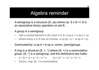 Algebra reminder
•  A semigroup is a structure (S, op) where op: S x S => S is
an associative binary operation on set S.
•...