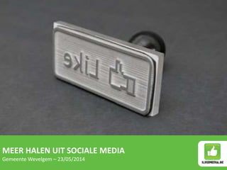 MEER HALEN UIT SOCIALE MEDIA
Gemeente Wevelgem – 23/05/2014
 