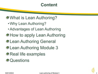 Content
©20140523 2Lean authoring of Module 3
What is Lean Authoring?
•Why Lean Authoring?
•Advantages of Lean Authoring
How to apply Lean Authoring
Lean Authoring General
Lean Authoring Module 3
Real life examples
Questions
 
