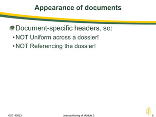 Appearance of documents
©20140523 31Lean authoring of Module 3
Document-specific headers, so:
•NOT Uniform across a dossier!
•NOT Referencing the dossier!
 