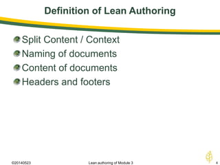 Definition of Lean Authoring
©20140523 4Lean authoring of Module 3
Split Content / Context
Naming of documents
Content of documents
Headers and footers
 