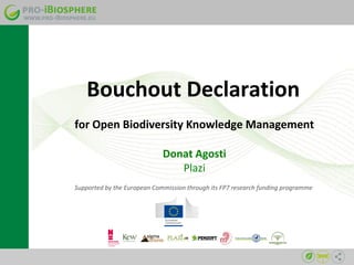for Open Biodiversity Knowledge Management
Donat Agosti
Plazi
Supported by the European Commission through its FP7 research funding programme
Bouchout Declaration
 