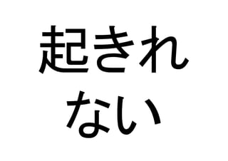 起きれ
ない	
 
