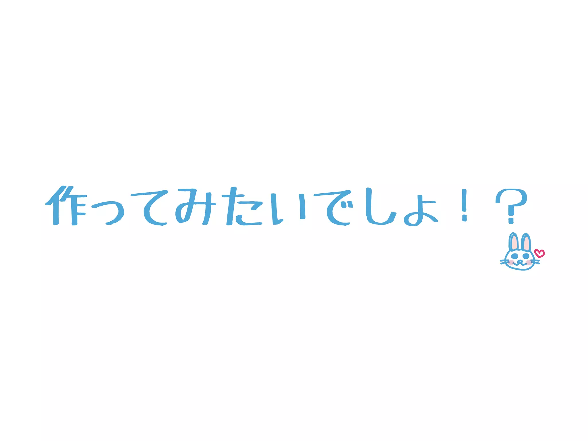 作ってみたいでしょ！？
 