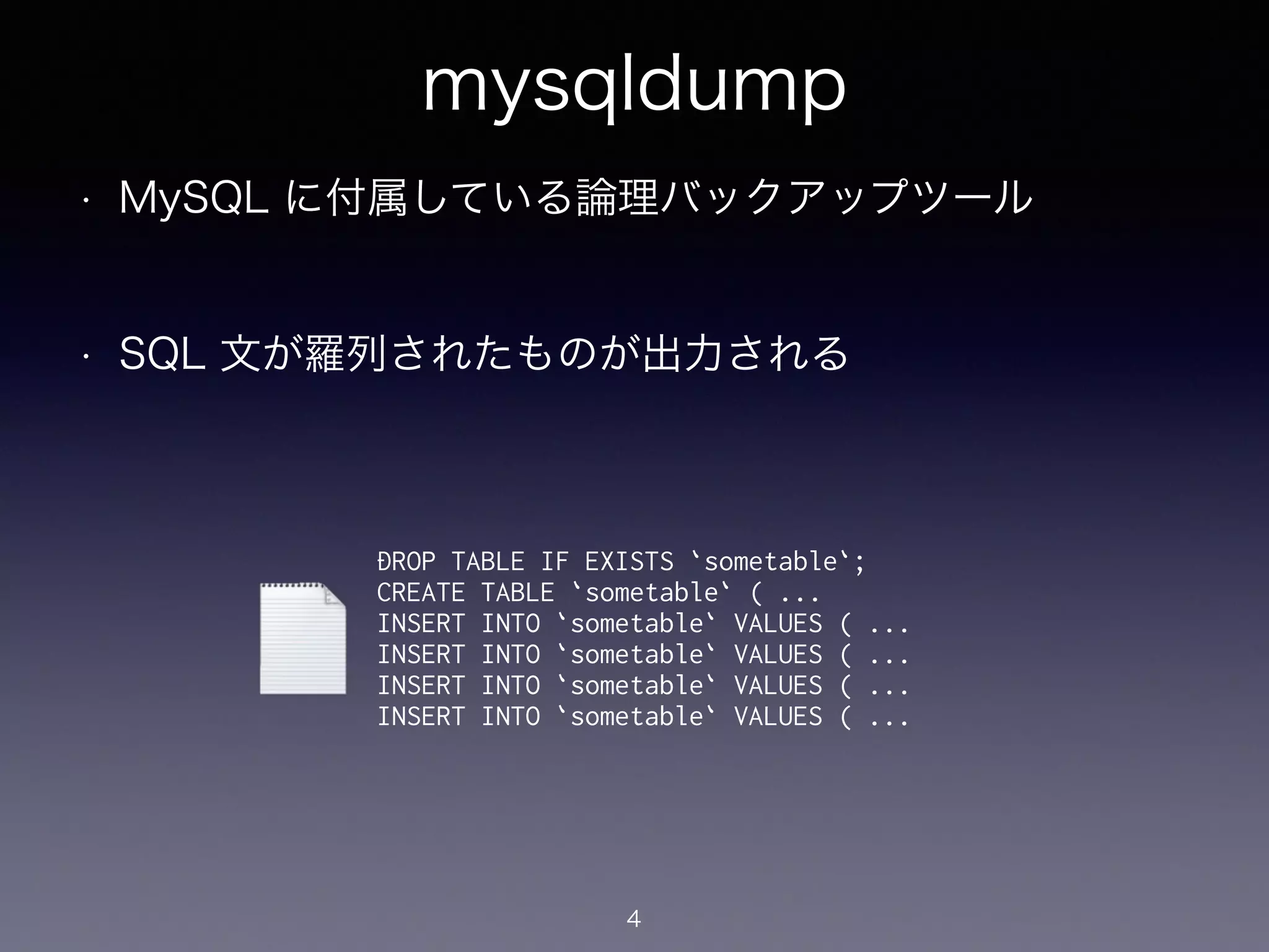 mysqldump
• MySQL に付属している論理バックアップツール
!
• SQL 文が羅列されたものが出力される
4
DROP TABLE IF EXISTS `sometable`;
CREATE TABLE `sometable` ( ...
INSERT INTO `sometable` VALUES ( ...
INSERT INTO `sometable` VALUES ( ...
INSERT INTO `sometable` VALUES ( ...
INSERT INTO `sometable` VALUES ( ...
 