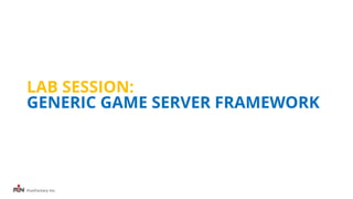 iFunFactory Inc.
LAB SESSION:
GENERIC GAME SERVER FRAMEWORK
 