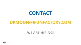 iFunFactory Inc.
CONTACT
DKMOON@IFUNFACTORY.COM
WE ARE HIRING!
 