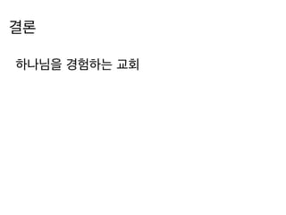 결론
하나님을 경험하는 교회
 