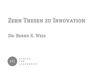 Zehn Thesen zu Innovation
Dr. Bernd X. Weis
 
