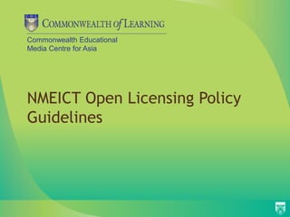 Commonwealth Educational
Media Centre for Asia
NMEICT Open Licensing Policy
Guidelines
 