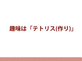 趣味は「テトリス(作り)」
 