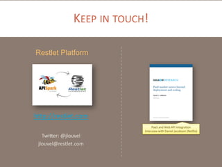 KEEP IN TOUCH!
http://restlet.com
Twitter: @jlouvel
jlouvel@restlet.com
Restlet Platform
PaaS and Web API integration
Interview with Daniel Jacobson (Netflix)
 
