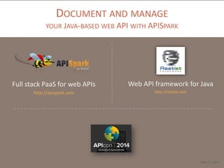 DOCUMENT AND MANAGE
YOUR JAVA-BASED WEB API WITH APISPARK
Full stack PaaS for web APIs
http://apispark.com
May 27, 2014
Web API framework for Java
http://restlet.com
 